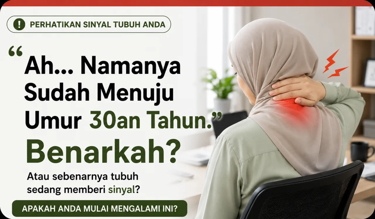 Ah, namanya sudah menuju umur 30an tahun. Benarkah? Atau tubuh sedang memberi sinyal?